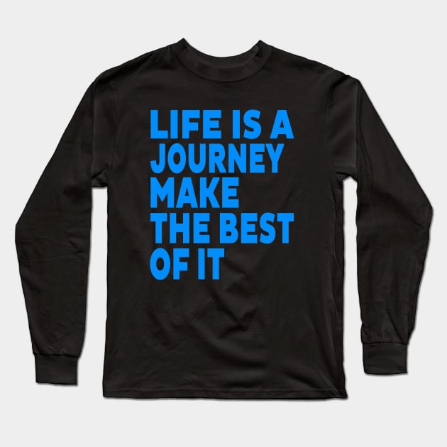 Life is a journey make the best of it Long Sleeve T-Shirt by Evergreen Tee